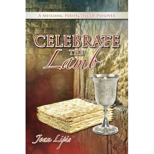 Celebrate the Lamb...A Messianic Perspective of Passover