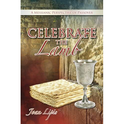 Celebrate the Lamb...A Messianic Perspective of Passover