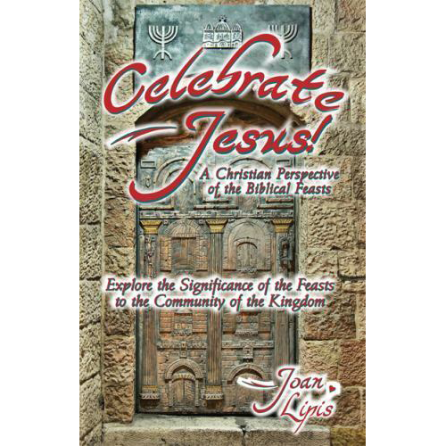 Celebrate Jesus! A Christian Perspective of the Biblical Feasts