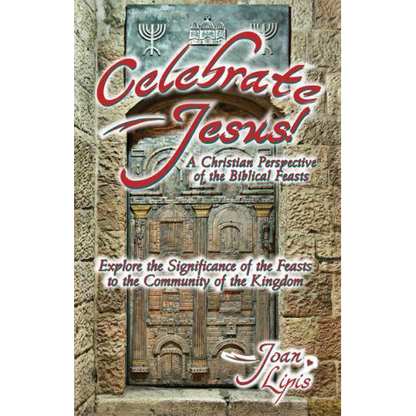Celebrate Jesus! A Christian Perspective of the Biblical Feasts
